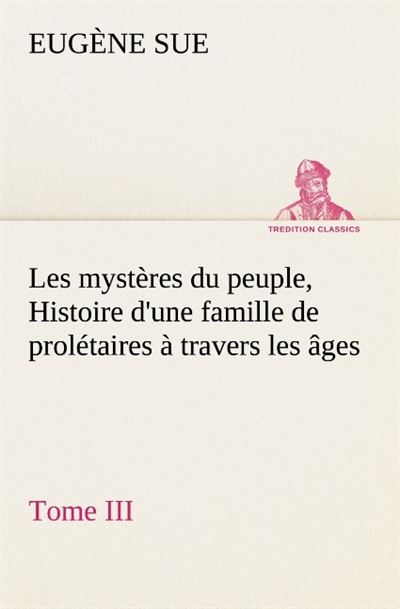 Les mysteres du peuple tome iii histoire d une famille de proletaires a travers -  Sue E - broché