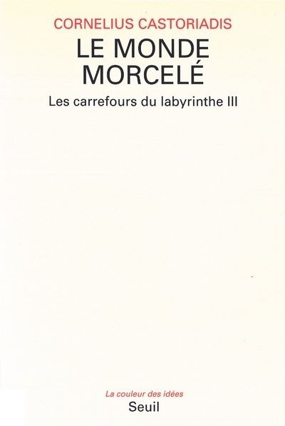 Le Monde morcelé, Les Carrefours du labyrinthe - Cornelius Castoriadis - broché