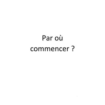 Par où commencer?