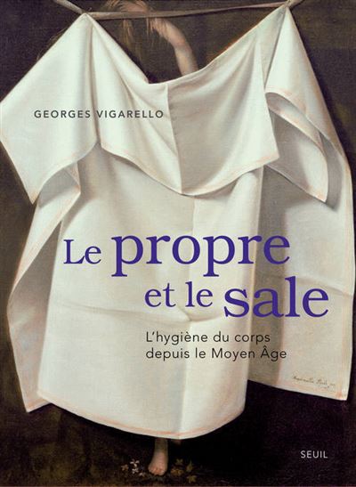 Le Propre et le Sale. L'hygiène du corps depuis le Moyen Âge - Georges Vigarello - relié