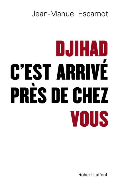 Djihad, c'est arrivé près de chez vous - Jean-Manuel Escarnot - broché