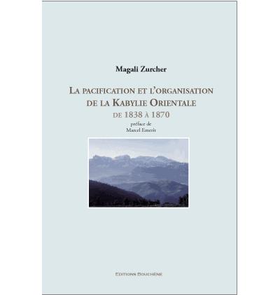 La pacification et l'organisation de la Kabylie Orientale de 1838 à 1870