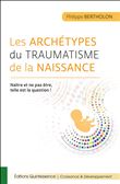 Les archétypes du traumatisme de la naissance - Naître et ne pas être, telle est la question !