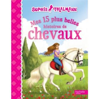 Mes Amis Les Chevaux - Sophie Thalmann / Mes 15 plus belles histoires de chevaux - 1
