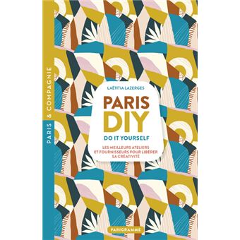 Paris DIY (Do it yourself) - Les meilleures ateliers et fournisseurs pour libérer sa créativité