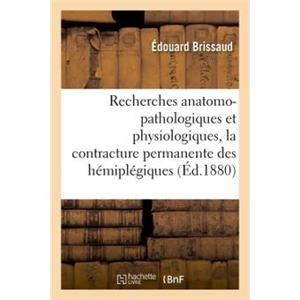 Recherches anatomo-pathologiques et physiologiques sur la contracture permanente des hémiplégiques