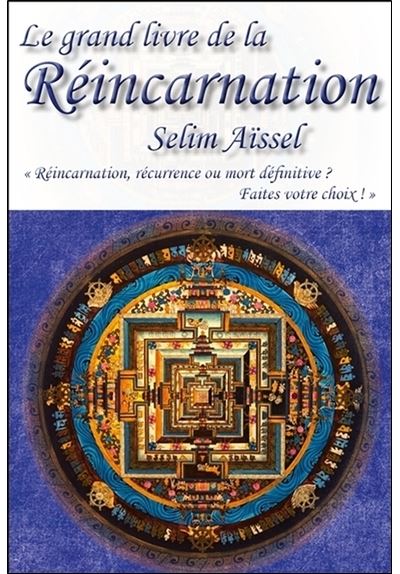 Le grand livre de la Réincarnation - Réincarnation, récurrence ou mort définitive ? Faîtes votre choix !
