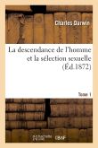 La descendance de l'homme et la sélection sexuelle. Tome 1 (Éd.1872)