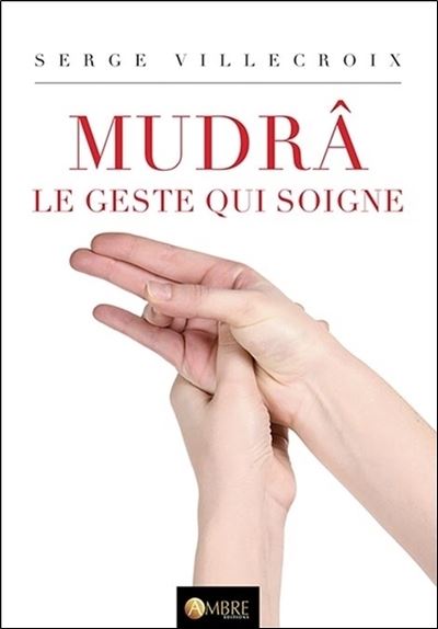 Mudrâ - Le geste qui soigne - Serge Villecroix - broché
