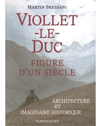 Viollet-le-Duc, figure d’un siecle - Architecture et imagina