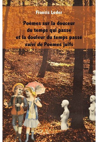 Poemes Sur La Douceur Du Temps Qui Passe Et La Douleur Du Temps Passe Broche Francis Leder Achat Livre Fnac