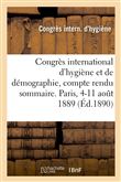 Congrès international d'hygiène et de démographie, compte rendu sommaire. Paris, 4-11 août 1889