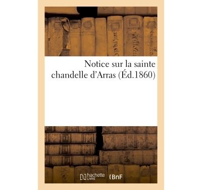 Notice sur la sainte chandelle d'Arras