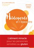 Hildegarde et l'épeautre - L'Aliment miracle pour les personnes sensibles au gluten