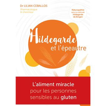 Hildegarde et l'épeautre - L'Aliment miracle pour les personnes sensibles au gluten