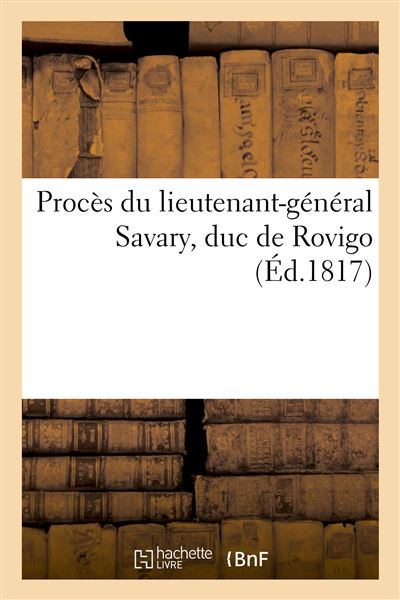 Procès du lieutenant-général Savary, duc de Rovigo