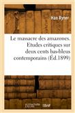 Le massacre des amazones. Etudes critiques sur deux cents bas-bleus contemporains