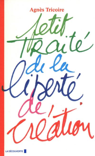 Petit traité de la liberté de création - Agnès Tricoire - broché