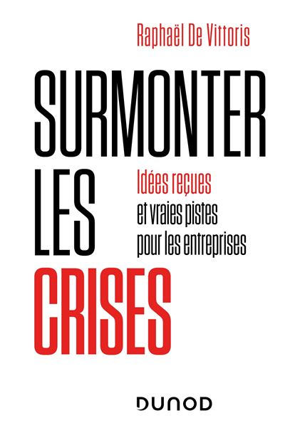 Surmonter les crises - Idées reçues et vraies pistes pour les entreprises - Raphaël De Vittoris - broché