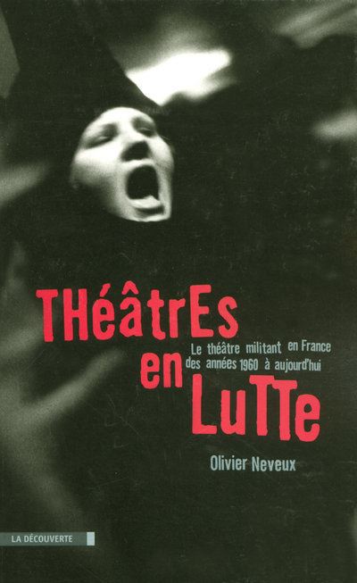 Théâtres en lutte le théâtre militant en France des années 1960 à aujourd'hui - Olivier Neveux - broché