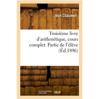 Troisième livre d'arithmétique, cours complet. Partie de l'élève