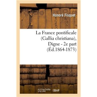 La France pontificale (Gallia christiana), Digne - 2e part (Éd.1864-1873)