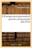 L'Enseignement grammatical pour les commençants, ou 240 exercices destinés