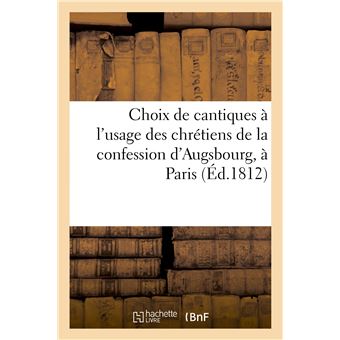 Choix de cantiques à l'usage des chrétiens de la confession d'Augsbourg, à Paris
