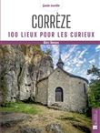 Corrèze. 100 lieux pour les curieux