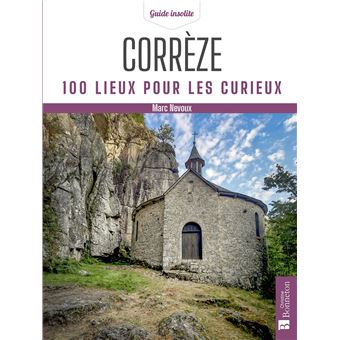 Corrèze. 100 lieux pour les curieux