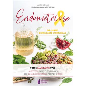 Endométriose - Ma cuisine bienfaisante et naturelle - Votre allié santé avec : 50 recettes saines et gourmandes