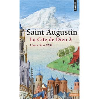 La Cité de Dieu . Livres XI à XVII