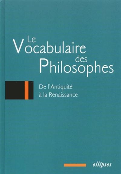 Vocabulaire des philosophes (Le) : de l'Antiquité à la Renaissance