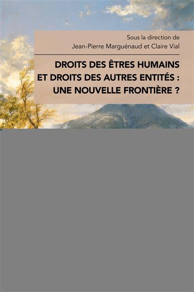 Droits des êtres humains et droits des autres entités : une nouvelle frontière ? - Jean-Pierre Marguénaud - broché