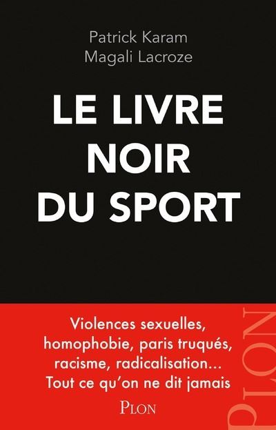 Le livre noir du sport - Violences sexuelles, homophobie, paris truqués,  racisme, radicalisation - broché - Patrick Karam, Magali Lacroze - Achat  Livre ou ebook