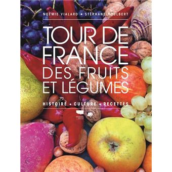 Tour de France des fruits et légumes. Histoire, culture, recettes