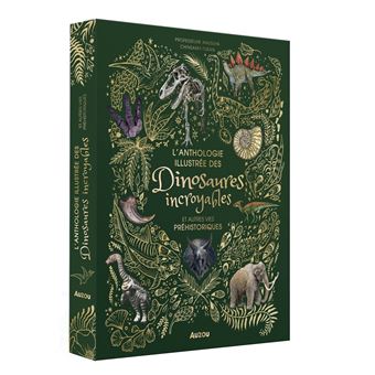 L'anthologie illustrée des dinosaures incroyables et autres vies préhistoriques