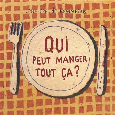 Qui peut manger tout ça ? - Philippe de Kemmeter - cartonné