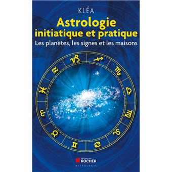 Astrologie Initiatique Et Pratique Les Planetes Les Signes Et Les Maisons Broche Klea Achat Livre Ou Ebook Fnac