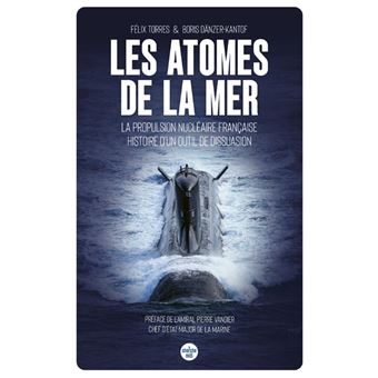 Les atomes de la mer - La propulsion nucléaire française, histoire d un outil de dissuasion