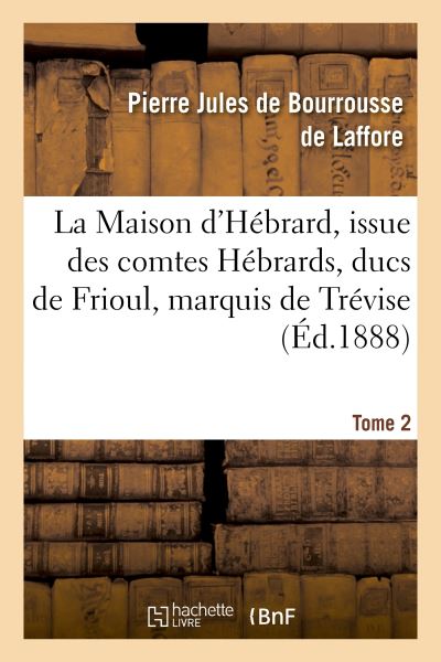 La Maison d'Hébrard, issue des comtes Hébrards, ducs de Frioul, marquis de Trévise