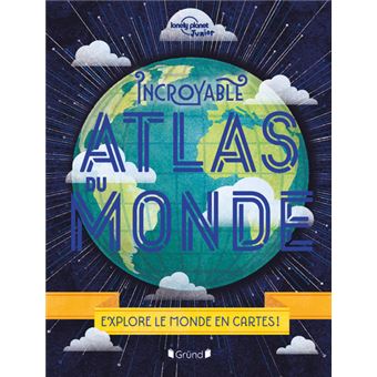 Incroyable Atlas du monde - Nouvelle édition