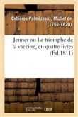 Jenner ou Le triomphe de la vaccine, en quatre livres