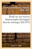 Étude histologique et anatomo-pathologique sur une tumeur hétéromorphe développée dans les méninges