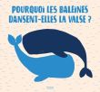 Pourquoi les baleines dansent-elles la valse?
