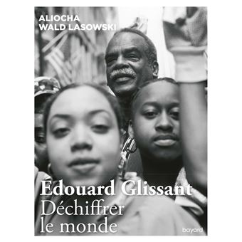 Edouard Glissant. Déchiffrer le monde