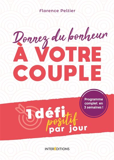 Donnez du bonheur à votre couple - 1 défi positif par jour - Florence Peltier - broché