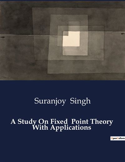 A Study On Fixed  Point Theory  With Applications - Suranjoy Singh - broché