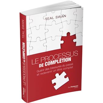 Le processus de complétion - Guérir des blessures du passé et redevenir un être complet