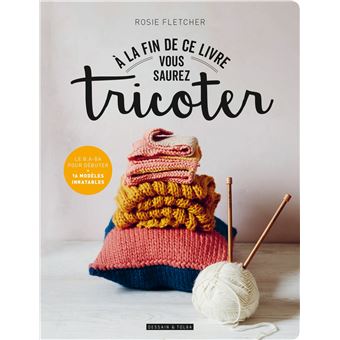 A la fin de ce livre vous saurez tricoter